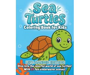 Sea Turtles Coloring Book for Kids Left-Handed Edition: Fun and Educational Ocean Animal Coloring Pages Featuring Green, Hawksbill, Loggerhead, ... Sea Turtles in Natural Underwater Scenes