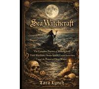 Sea Witchcraft: The Complete Practice of Working with Tidal Rhythms, Ocean Spirits, Coastal Sacred Sites, and the Power of Deep Water