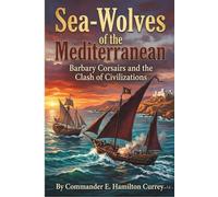 Sea-Wolves of the Mediterranean (annotated): Barbary Corsairs and the Clash of Civilizations (Revised by Elias Thorne)