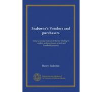 Seaborne's Vendors and purchasers: being a concise manual of the law relating to vendors and purchasers of real and leasehold property