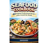 Seafood Cookbook 40 Original Professional Recipes from Around the World: Mediterranean, Pacific & Atlantic Coastal Dishes Featuring Fish, Shrimp, Crab & Shellfish for Home Chefs