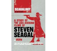 Seagalogy: A Study of the Ass-kicking Films of Steven Seagal