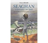 Seaghan l'enfant de mer - une odyssée fantastique depuis l'île de Ré - Patrick Béguier - Compagnie Du Livre - broché - Roman