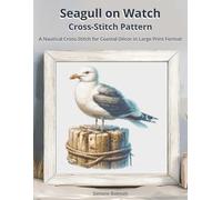 Seagull on Watch Cross-Stitch Pattern: A Nautical Cross-Stitch for Coastal Décor in Large Print Format