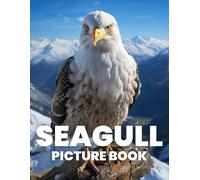 Seagull Picture Book: Explore The Graceful World Of Seagulls Through 100 Captivating Photographs