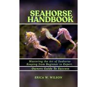 SEAHORSE HANDBOOK: Mastering the Art of Seahorse Keeping from Beginner to Expert.