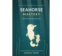 SEAHORSE MASTERY: The Complete Breeder’s Blueprint: From First Tank to Full Reproduction
