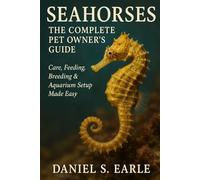 SEAHORSES: THE COMPLETE PET OWNER’S GUIDE