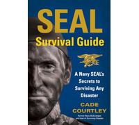 Cade Courtley – Seal Survival Guide – A Navy Seal's Secrets To Surviving Any Disaster – Broché