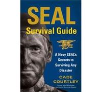 Seal Survival Guide: A Navy Seal'S Secrets To Surviving Any Disaster (Paperback) Cade Courtley, (Auteur)