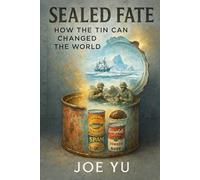 Sealed Fate: How the Tin Can Changed the World in Cans
