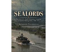 SEALORDS: The Joint U.S.-South Vietnamese Campaign to Seal the Mekong Delta, 1968-1971