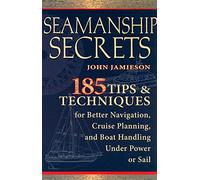 Seamanship Secrets: 185 Tips & Techniques for Better Navigation, Cruise Planning, and Boat Handling Under Power or Sail