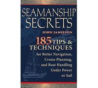 Seamanship Secrets: 185 Tips & Techniques for Better Navigation, Cruise Planning, and Boat Handling Under Power or Sail