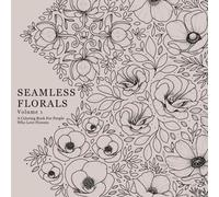 Seamless Florals Volume 1: A Coloring Book For People Who Love Flowers