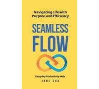 Seamless Flow : Navigating Life With Purpose & Efficiency Paperback Book By Jane Sha