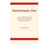Seamlessly One: From God's Oneness Towards a Kinder and Unified Humanity
