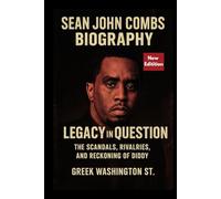 Sean John Combs Biography: Legacy in Question.: The Scandals, Rivalries, and Reckoning of Diddy.