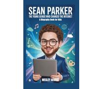 Sean Parker: The Young Genius Who Changed the Internet (A Biography Book for Kids)