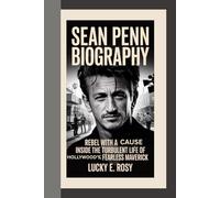 SEAN PENN BIOGRAPHY: REBEL WITH A CAUSE INSIDE THE TURBULENT LIFE OF HOLLYWOOD’S FEARLESS MAVERICK