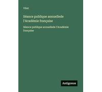 Séance publique annuellede l'Académie française: Séance publique annuellede l'Académie française