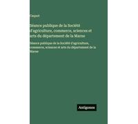Séance publique de la Société d'agriculture, commerce, sciences et arts du département de la Marne: Séance publique de la Société d'agriculture, commerce, sciences et arts du département de la Marne