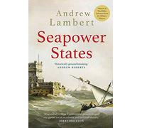 Seapower States: Maritime Culture, Continental Empires and the Conflict That Made the Modern World