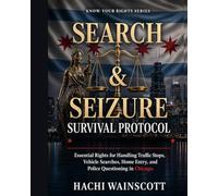 SEARCH AND SEIZURE SURVIVAL GUIDE FOR CHICAGO RESIDENTS: Know Your Fourth Amendment Rights During Police Stops, Vehicle Searches & Home Raids in Chicago