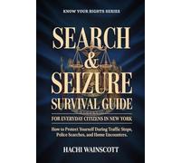SEARCH & SEIZURE SURVIVAL GUIDE FOR EVERYDAY CITIZENS IN NEW YORK: How to Protect Yourself During Traffic Stops, Police Searches, and Home Encounters.