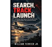 SEARCH, TRACK, LAUNCH: A Vietnam War Novel of the EA-6B Prowler and the Radar That Learned Its Enemy