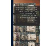 Searches Into The History Of The Gillman Or Gilman Family, Including The Various Branches In England, Ireland, America And Belgium