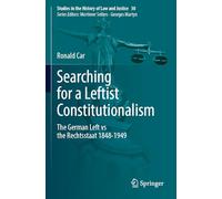 Searching for a Leftist Constitutionalism: The German Left Vs the Rechtsstaat 1848-1949