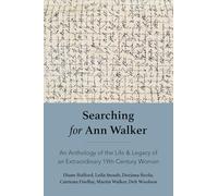 Searching for Ann Walker: An Anthology of the Life & Legacy of an Extraordinary 19th Century Woman
