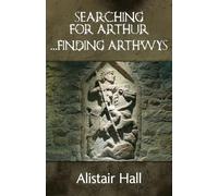 Searching for Arthur ... Finding Arthwys: The Real Arthur in Dark Age Britain