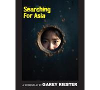 Searching for Asia: A Screenplay by Garey Riester
