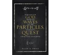 Searching For God Among The Waves And The Particles, A Scientists Quest For Meaning And Purpose
