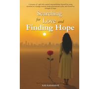 Searching For Love and Finding Hope: A journey of a girl, who carried responsibilities beyond her years, survived in a foreign country, broke generational cycles, and found her strength in hope.