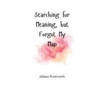 Searching For Meaning, But Forgot My Map