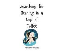 Searching For Meaning In A Cup Of Coffee