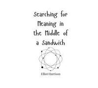 Searching For Meaning In The Middle Of A Sandwich