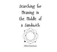 Searching For Meaning In The Middle Of A Sandwich