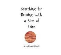 Searching For Meaning With A Side Of Fries