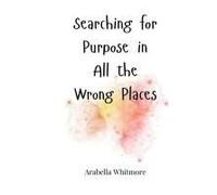 Searching For Purpose In All The Wrong Places