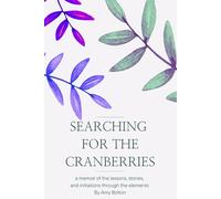 Searching for the Cranberries: a memoir of the lessons, stories, and initiations through the elements