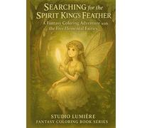 Searching for the Spirit King’s Feather: A Fantasy Coloring Adventure with the Five Elemental Fairies