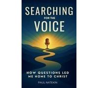Searching For The Voice: How Questions Led Me Home To Christ Paperback Book By Paul Natekin