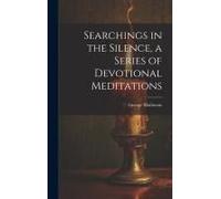 Searchings In The Silence, A Series Of Devotional Meditations