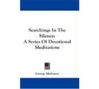 Searchings in the Silence: A Series of Devotional Meditations Matheson, George (Auteur)