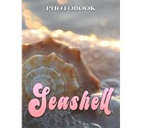 Seashells: Photography And Art Of Sheashells For Anyone To Enjoy 40+ High Quality Pictures As Perfect Gift Ideas