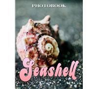 Seashells: Photography And Art Of Sheashells For Anyone To Enjoy 40+ High Quality Pictures As Perfect Gift Ideas